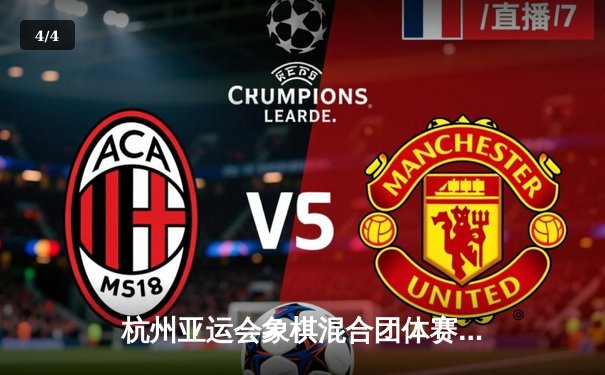 杭州亚运会象棋混合团体赛中国夺冠 郑惟桐绝杀助队卫冕 - 4