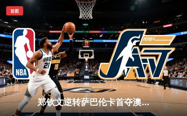 郑钦文逆转萨巴伦卡首夺澳网女单冠军，中国网球迎来历史性突破