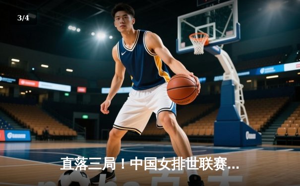 直落三局！中国女排世联赛力克巴西，李盈莹独揽28分闪耀全场 - 3